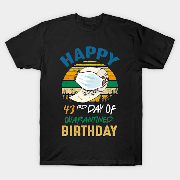 Happy 43rd Day Of Quarantined Birthday 2020, Quarantine Birthday Shirt, Quarantine Birthday Gift, Custom Birthday Quarantined T-Shirt by Everything for your LOVE-Birthday